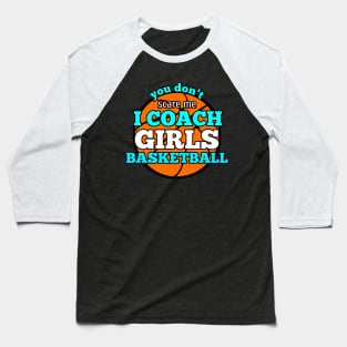 You Don't Scare Me I Coach Girls Basketball Baseball T-Shirt